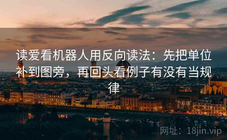 读爱看机器人用反向读法：先把单位补到图旁，再回头看例子有没有当规律