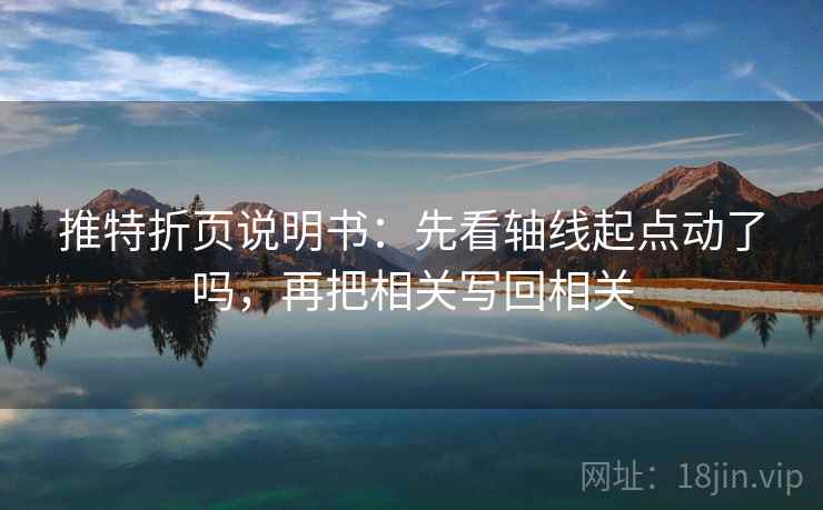 推特折页说明书：先看轴线起点动了吗，再把相关写回相关
