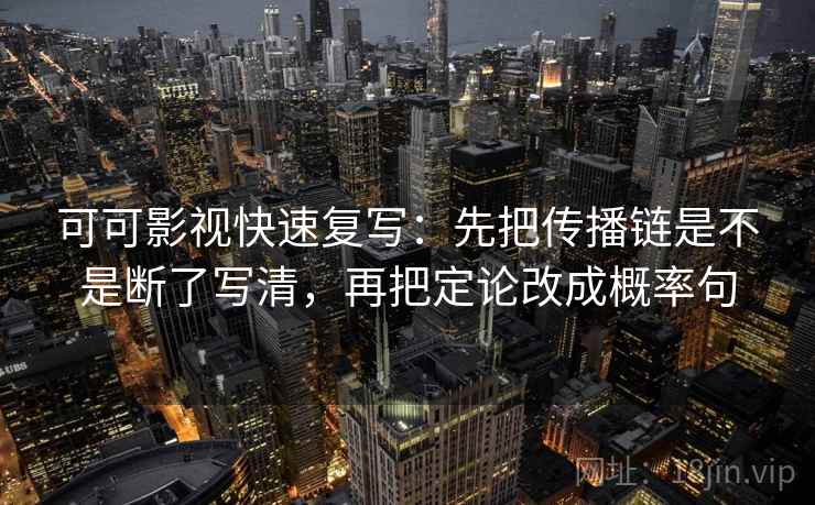 可可影视快速复写：先把传播链是不是断了写清，再把定论改成概率句