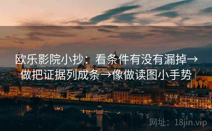欧乐影院小抄：看条件有没有漏掉→做把证据列成条→像做读图小手势